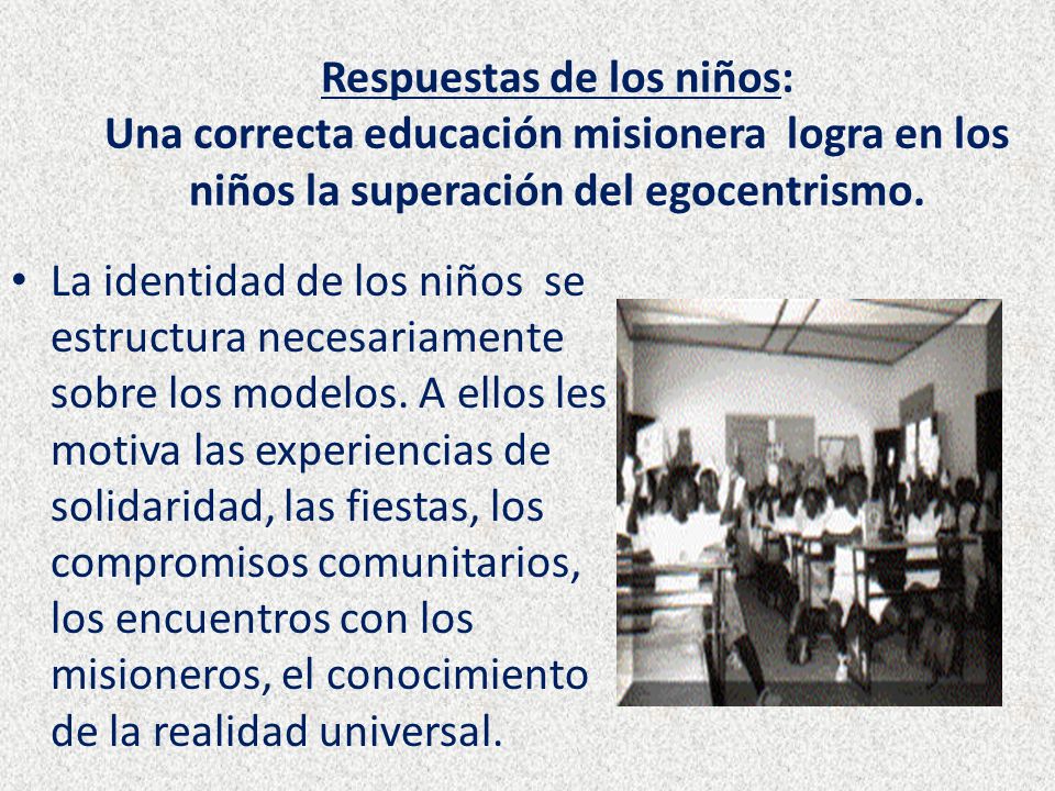 Respuestas de los niños: Una correcta educación misionera logra en los niños la superación del egocentrismo.