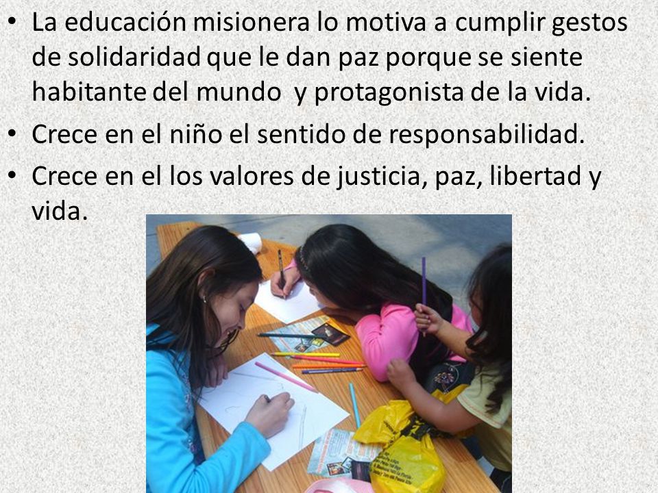 La educación misionera lo motiva a cumplir gestos de solidaridad que le dan paz porque se siente habitante del mundo y protagonista de la vida.