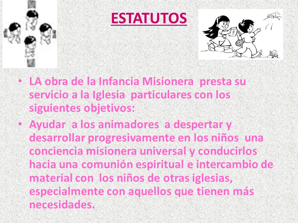 ESTATUTOS LA obra de la Infancia Misionera presta su servicio a la Iglesia particulares con los siguientes objetivos:
