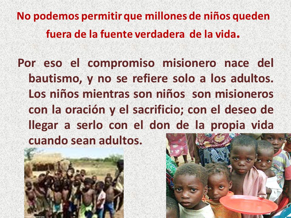 No podemos permitir que millones de niños queden fuera de la fuente verdadera de la vida.