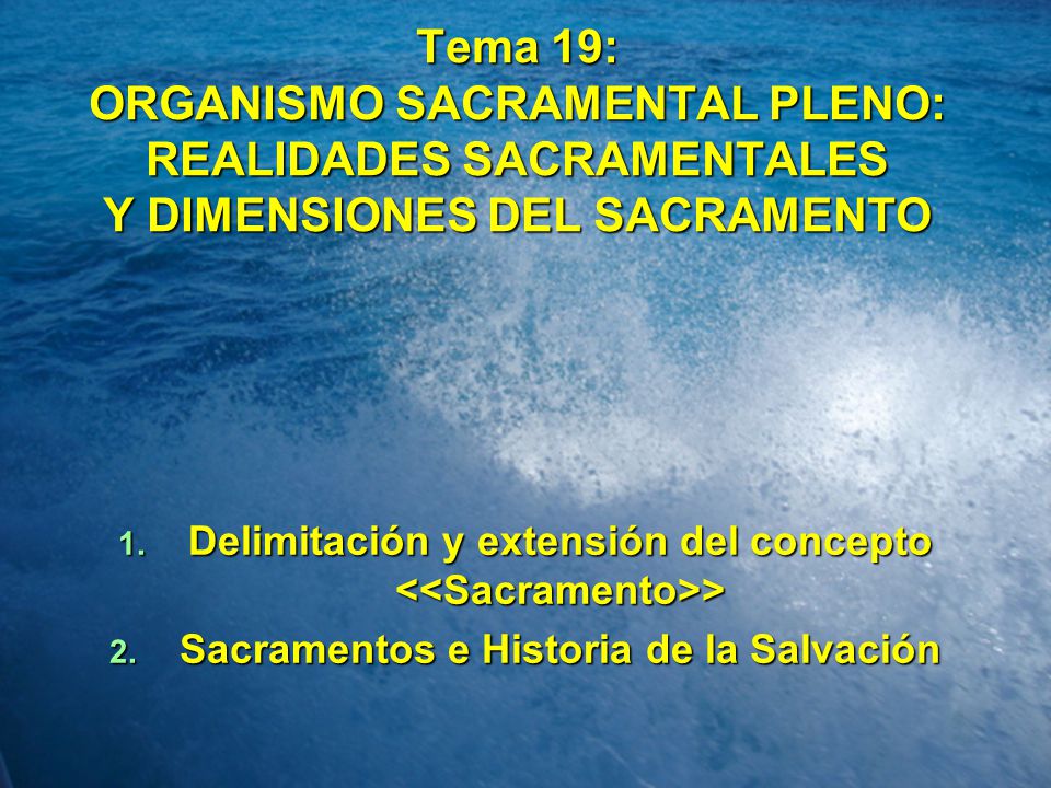 Tema 19: ORGANISMO SACRAMENTAL PLENO: REALIDADES SACRAMENTALES Y DIMENSIONES DEL SACRAMENTO