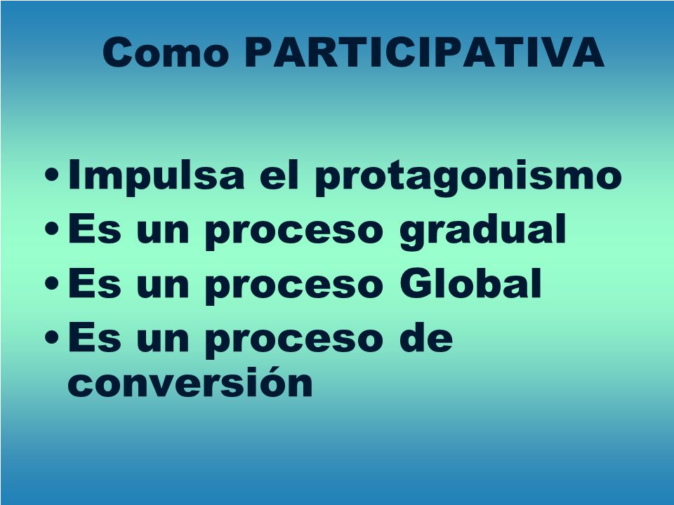 Como PARTICIPATIVA Impulsa el protagonismo. Es un proceso gradual.