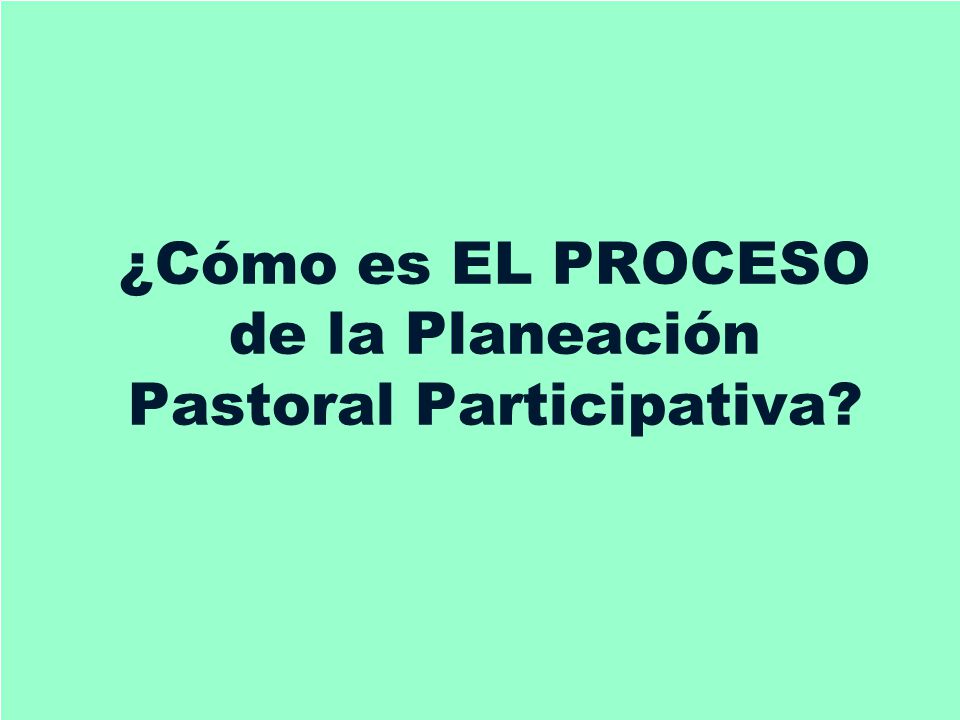 ¿Cómo es EL PROCESO de la Planeación Pastoral Participativa