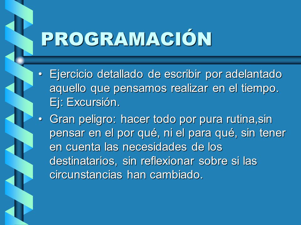 PROGRAMACIÓN Ejercicio detallado de escribir por adelantado aquello que pensamos realizar en el tiempo. Ej: Excursión.