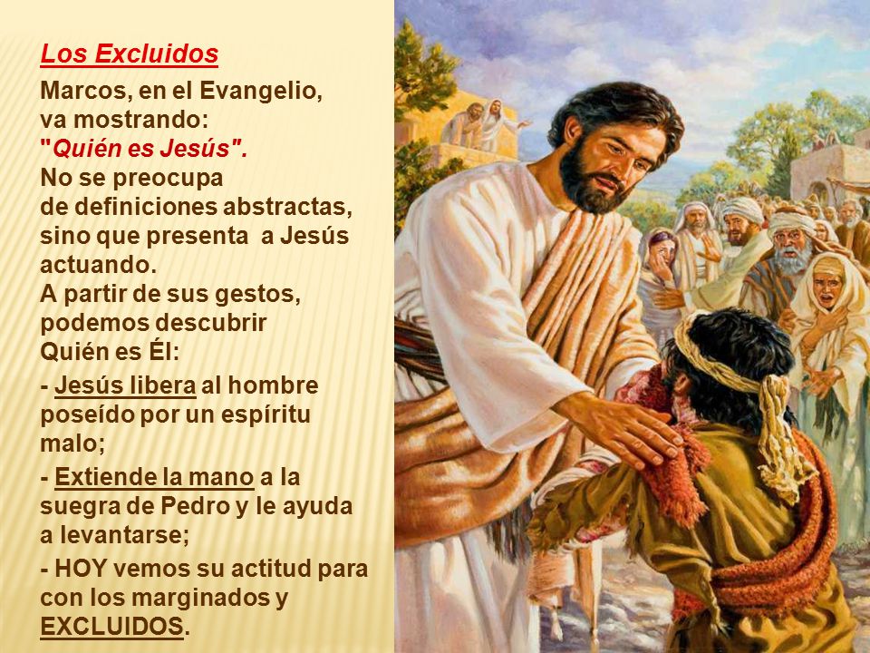 Los Excluidos Marcos, en el Evangelio, va mostrando: Quién es Jesús .