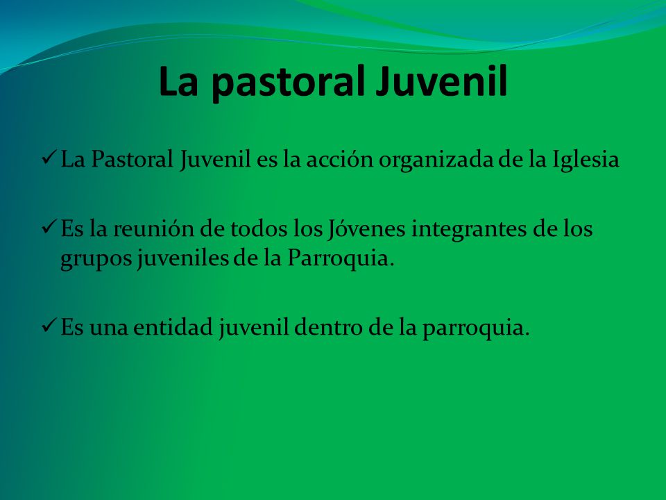 La pastoral Juvenil La Pastoral Juvenil es la acción organizada de la Iglesia.