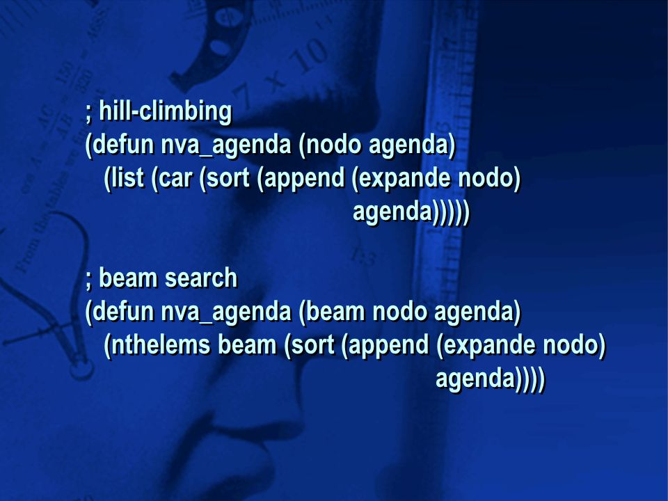 ; hill-climbing (defun nva_agenda (nodo agenda) (list (car (sort (append (expande nodo) agenda)))))