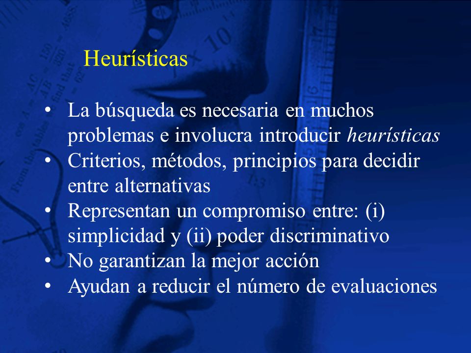 Heurísticas La búsqueda es necesaria en muchos problemas e involucra introducir heurísticas.