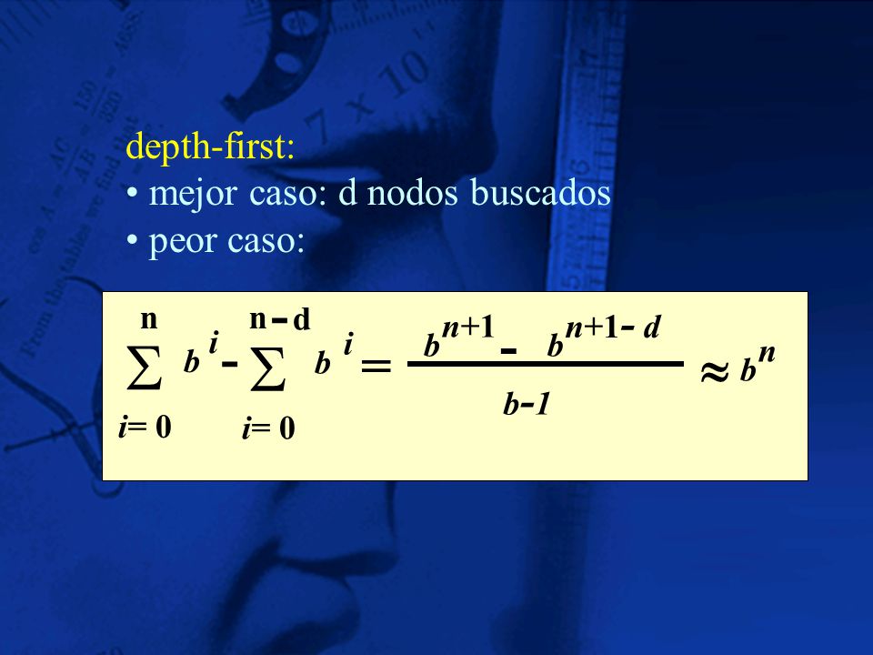   =  depth-first: mejor caso: d nodos buscados peor caso: n n