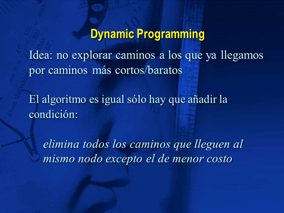 Dynamic Programming Idea: no explorar caminos a los que ya llegamos por caminos más cortos/baratos.