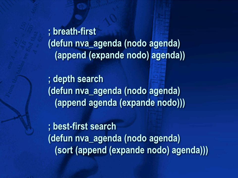 ; breath-first (defun nva_agenda (nodo agenda) (append (expande nodo) agenda)) ; depth search. (append agenda (expande nodo)))