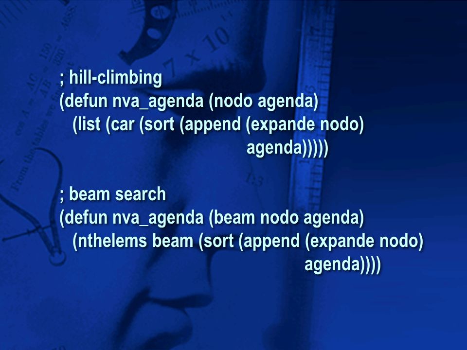 ; hill-climbing (defun nva_agenda (nodo agenda) (list (car (sort (append (expande nodo) agenda)))))