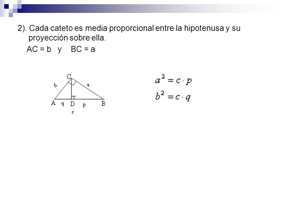 2). Cada cateto es media proporcional entre la hipotenusa y su proyección sobre ella.
