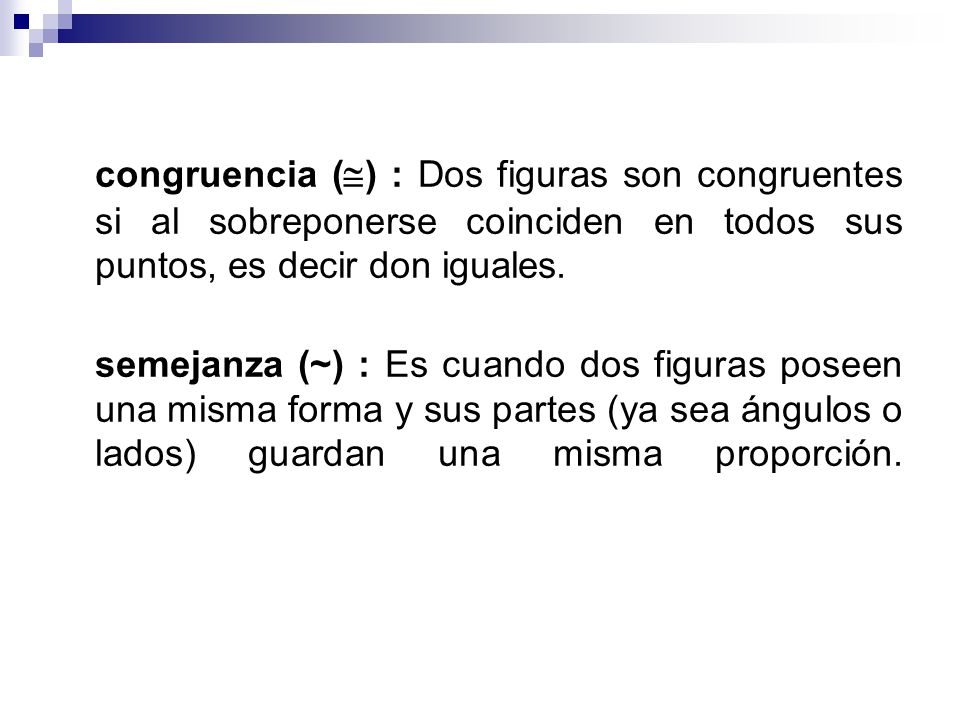 congruencia () : Dos figuras son congruentes si al sobreponerse coinciden en todos sus puntos, es decir don iguales.