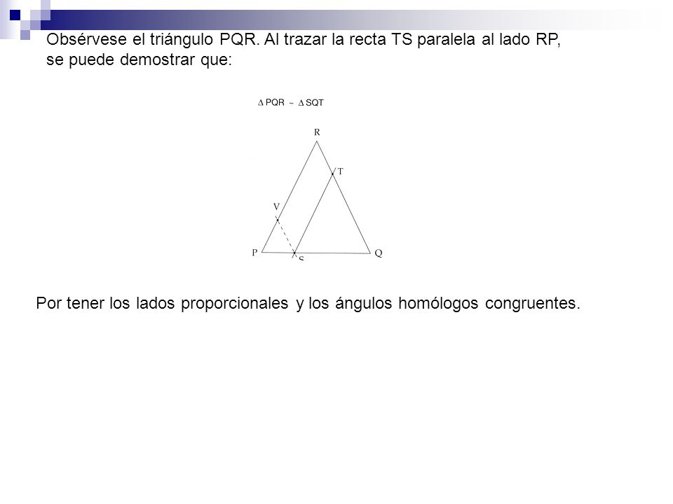 Obsérvese el triángulo PQR. Al trazar la recta TS paralela al lado RP,