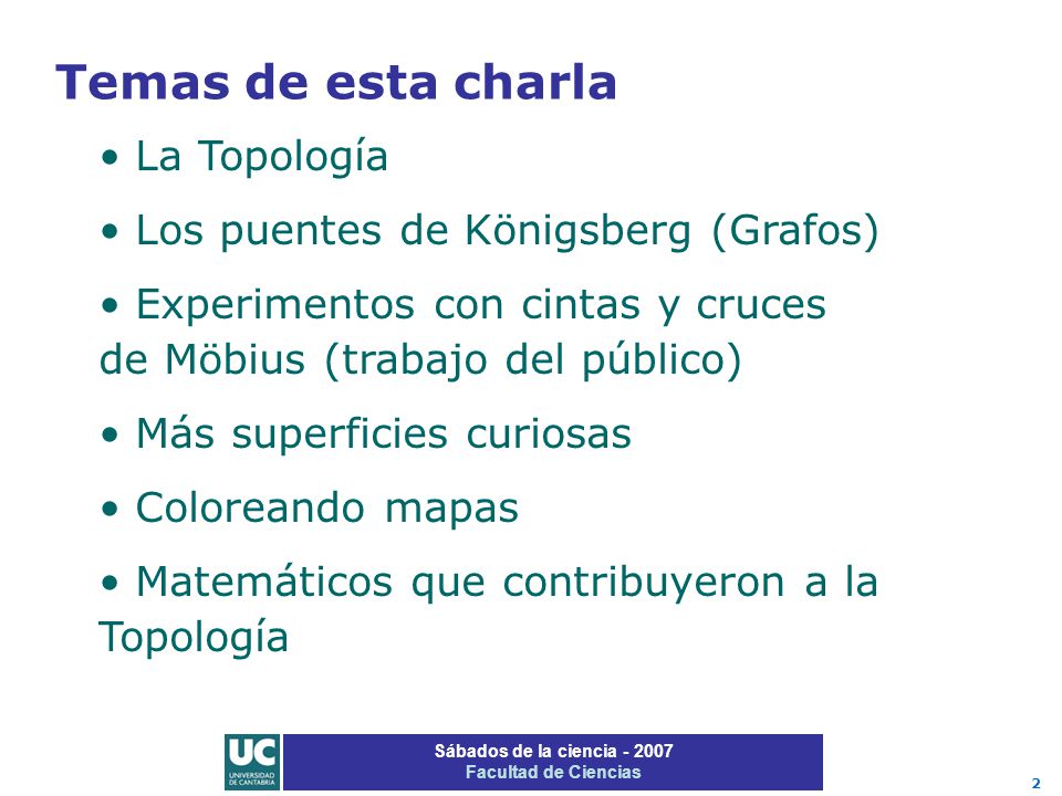 Temas de esta charla La Topología Los puentes de Königsberg (Grafos)