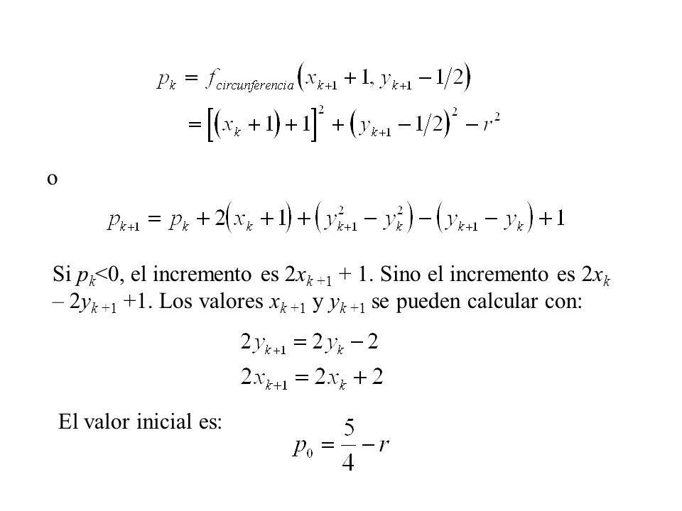 o Si pk<0, el incremento es 2xk Sino el incremento es 2xk – 2yk Los valores xk +1 y yk +1 se pueden calcular con: