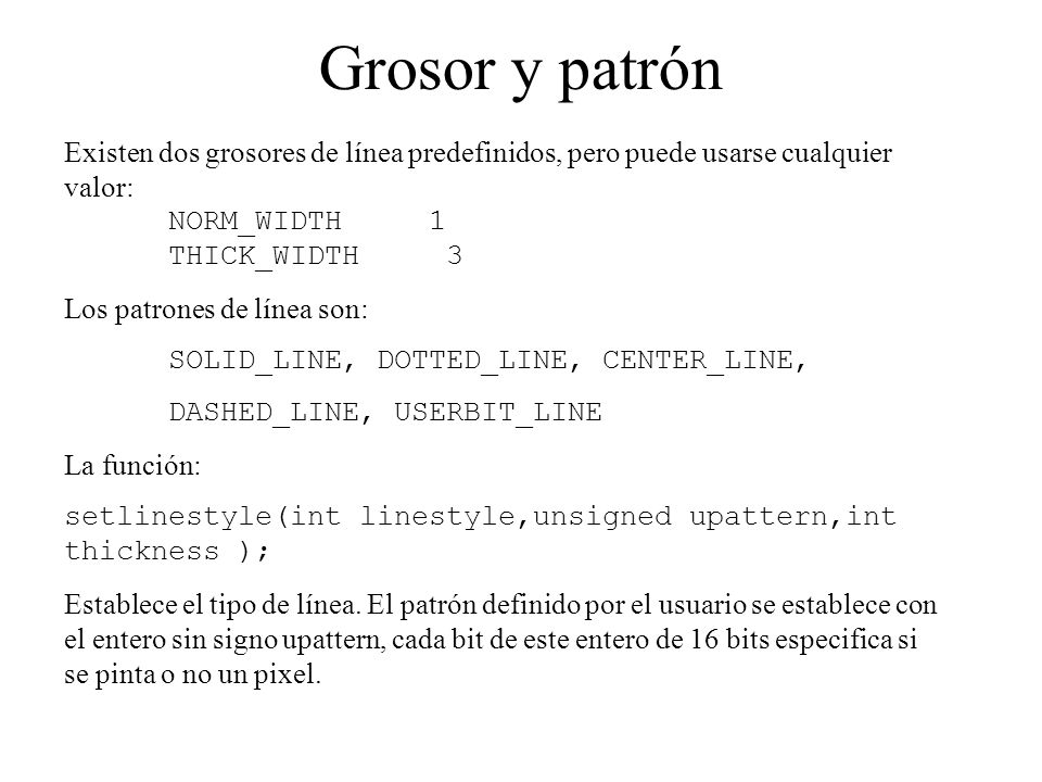 Grosor y patrón Existen dos grosores de línea predefinidos, pero puede usarse cualquier valor: NORM_WIDTH 1.