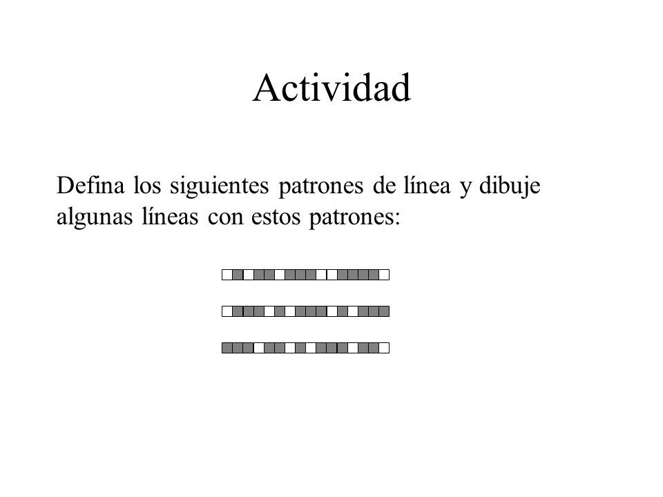 Actividad Defina los siguientes patrones de línea y dibuje algunas líneas con estos patrones: