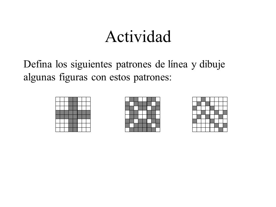 Actividad Defina los siguientes patrones de línea y dibuje algunas figuras con estos patrones: