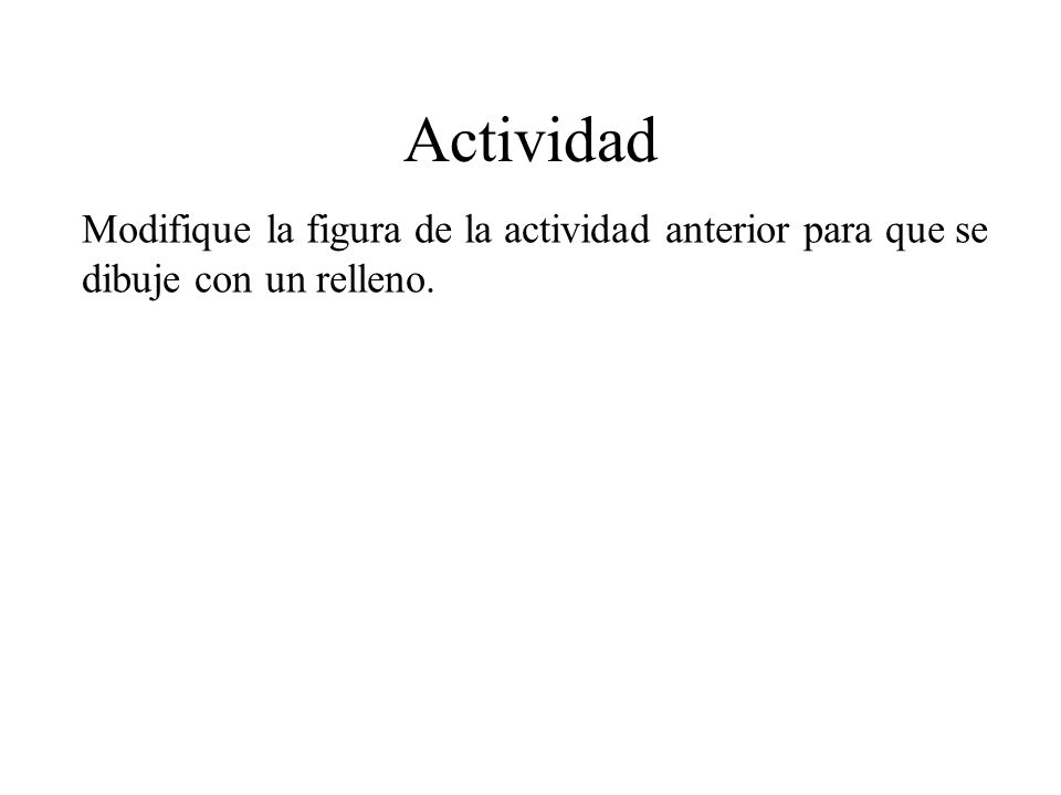 Actividad Modifique la figura de la actividad anterior para que se dibuje con un relleno.