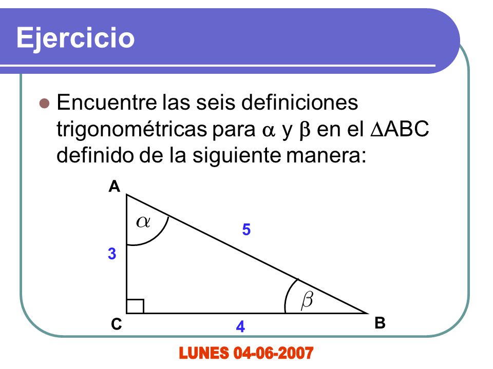 Ejercicio Encuentre las seis definiciones trigonométricas para a y b en el DABC definido de la siguiente manera: