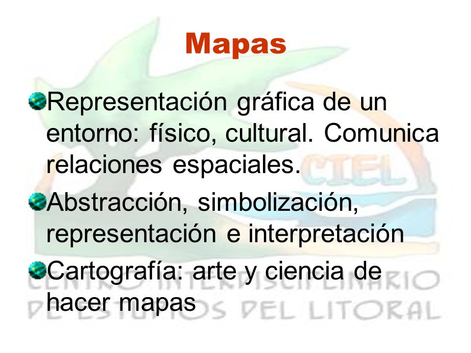 Mapas Representación gráfica de un entorno: físico, cultural. Comunica relaciones espaciales.