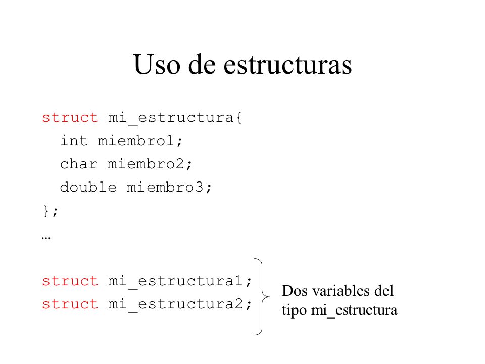 Uso de estructuras struct mi_estructura{ int miembro1; char miembro2;