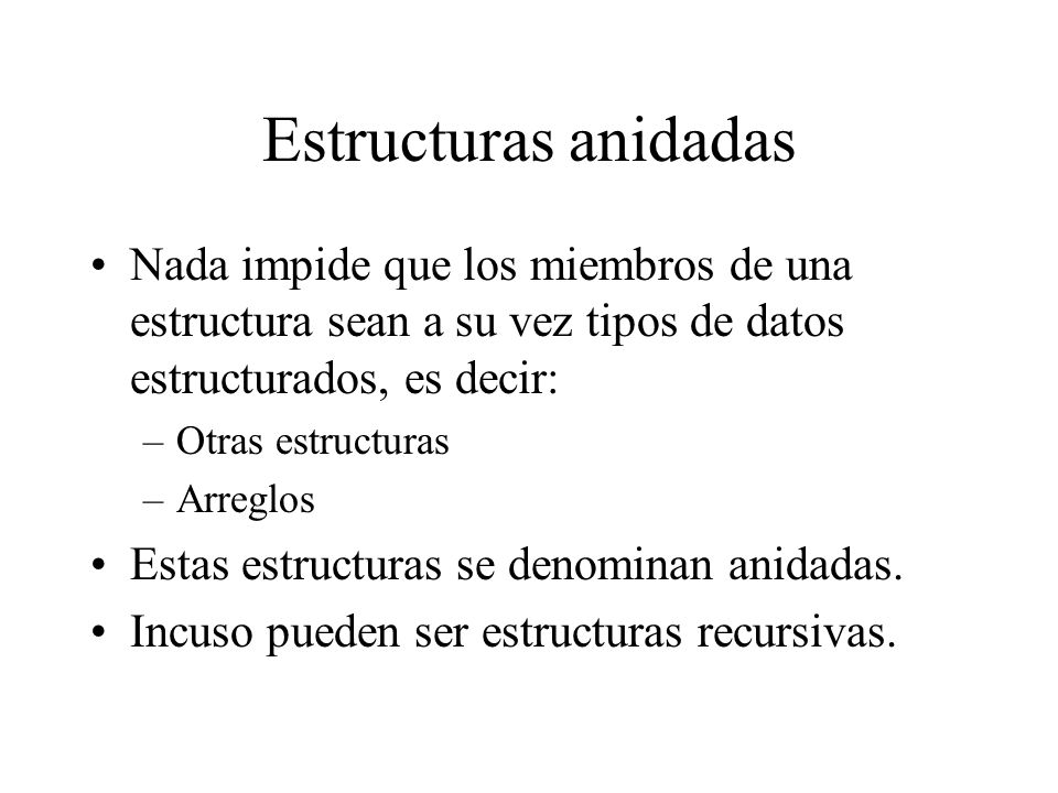 Estructuras anidadas Nada impide que los miembros de una estructura sean a su vez tipos de datos estructurados, es decir:
