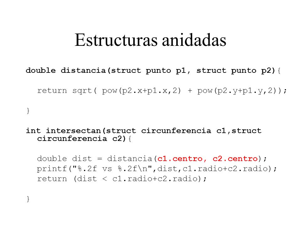 Estructuras anidadas double distancia(struct punto p1, struct punto p2){ return sqrt( pow(p2.x+p1.x,2) + pow(p2.y+p1.y,2));
