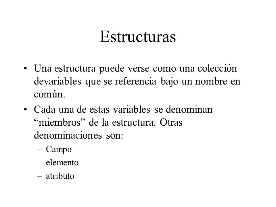 Estructuras Una estructura puede verse como una colección devariables que se referencia bajo un nombre en común.