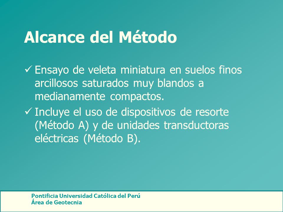 Alcance del Método Ensayo de veleta miniatura en suelos finos arcillosos saturados muy blandos a medianamente compactos.