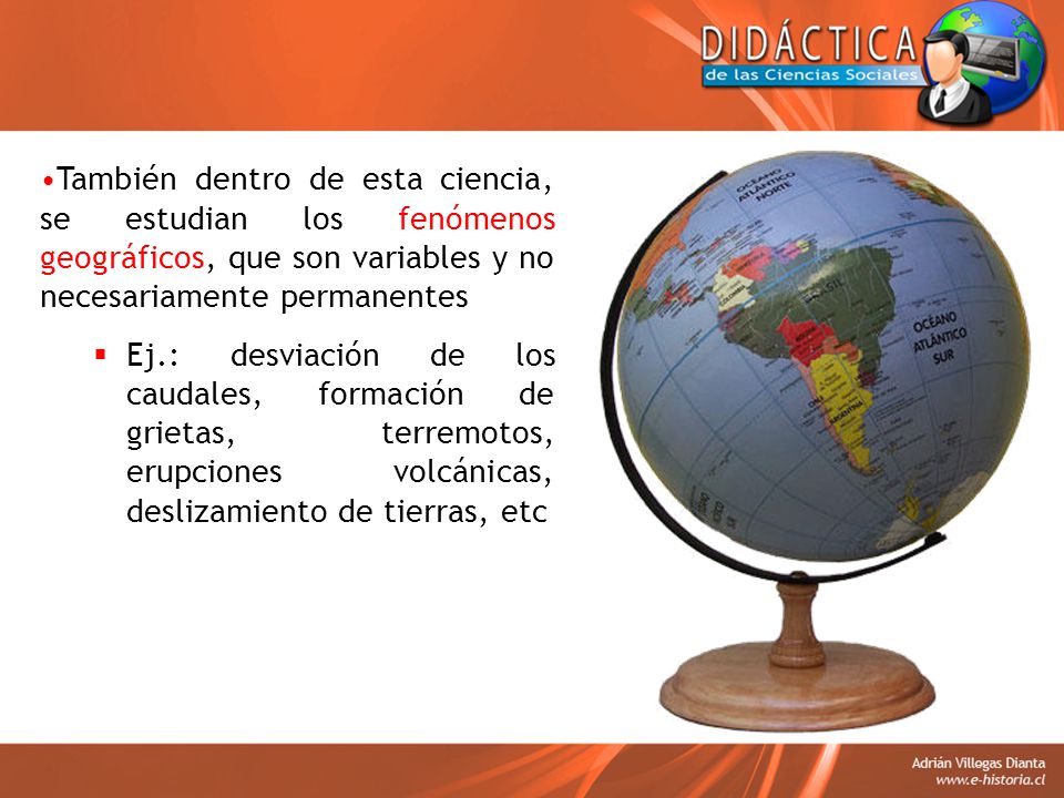 También dentro de esta ciencia, se estudian los fenómenos geográficos, que son variables y no necesariamente permanentes
