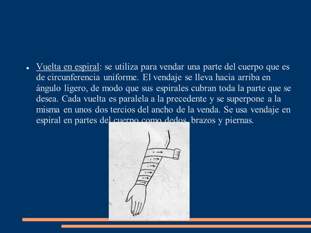 Vuelta en espiral: se utiliza para vendar una parte del cuerpo que es de circunferencia uniforme.