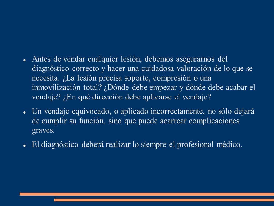 Antes de vendar cualquier lesión, debemos asegurarnos del diagnóstico correcto y hacer una cuidadosa valoración de lo que se necesita. ¿La lesión precisa soporte, compresión o una inmovilización total ¿Dónde debe empezar y dónde debe acabar el vendaje ¿En qué dirección debe aplicarse el vendaje
