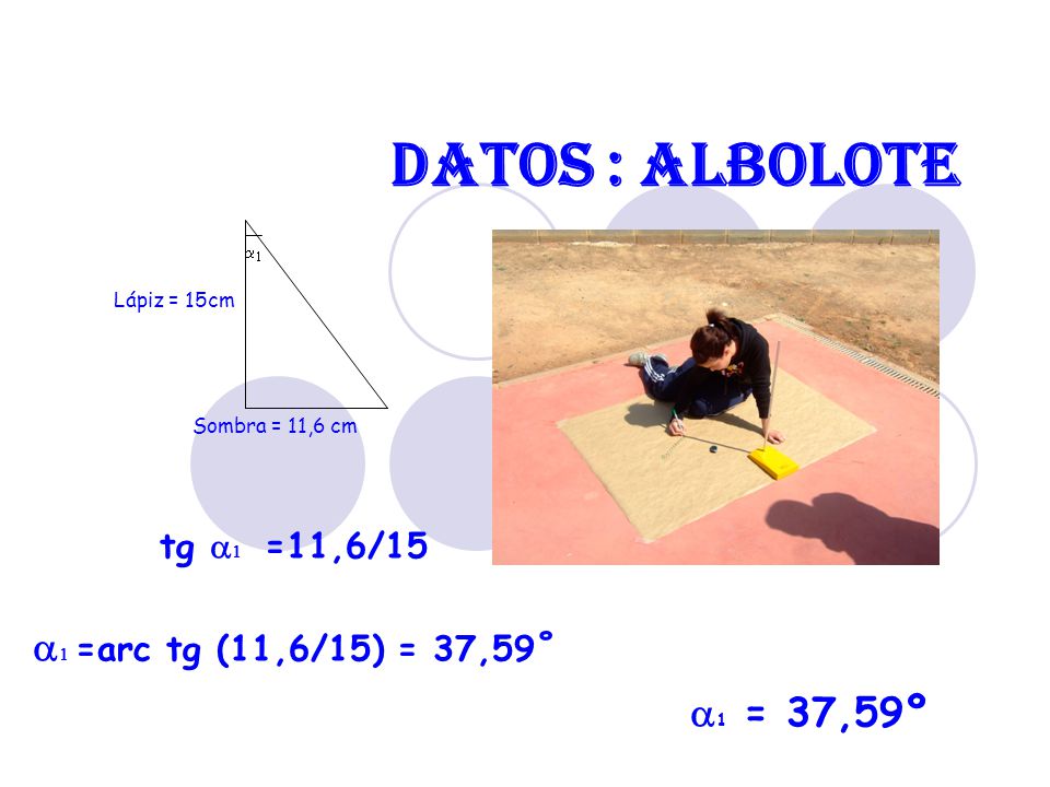 Datos : Albolote a1 =arc tg (11,6/15) = 37,59˚ a1 = 37,59º