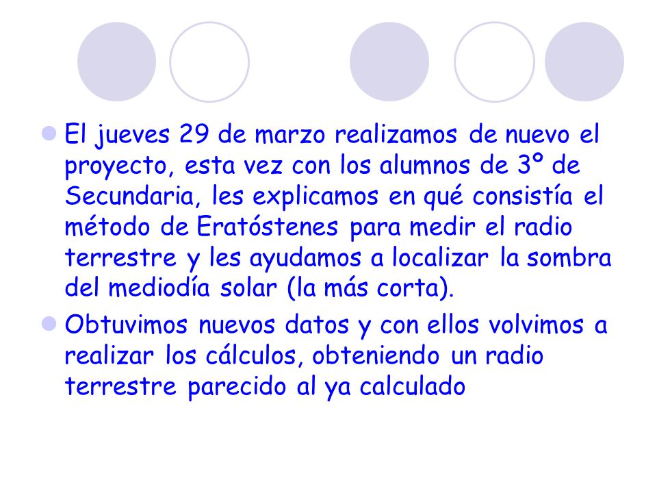 El jueves 29 de marzo realizamos de nuevo el proyecto, esta vez con los alumnos de 3º de Secundaria, les explicamos en qué consistía el método de Eratóstenes para medir el radio terrestre y les ayudamos a localizar la sombra del mediodía solar (la más corta).