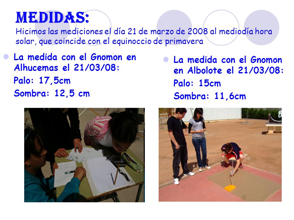 Medidas: Hicimos las mediciones el día 21 de marzo de 2008 al mediodía hora solar, que coincide con el equinoccio de primavera