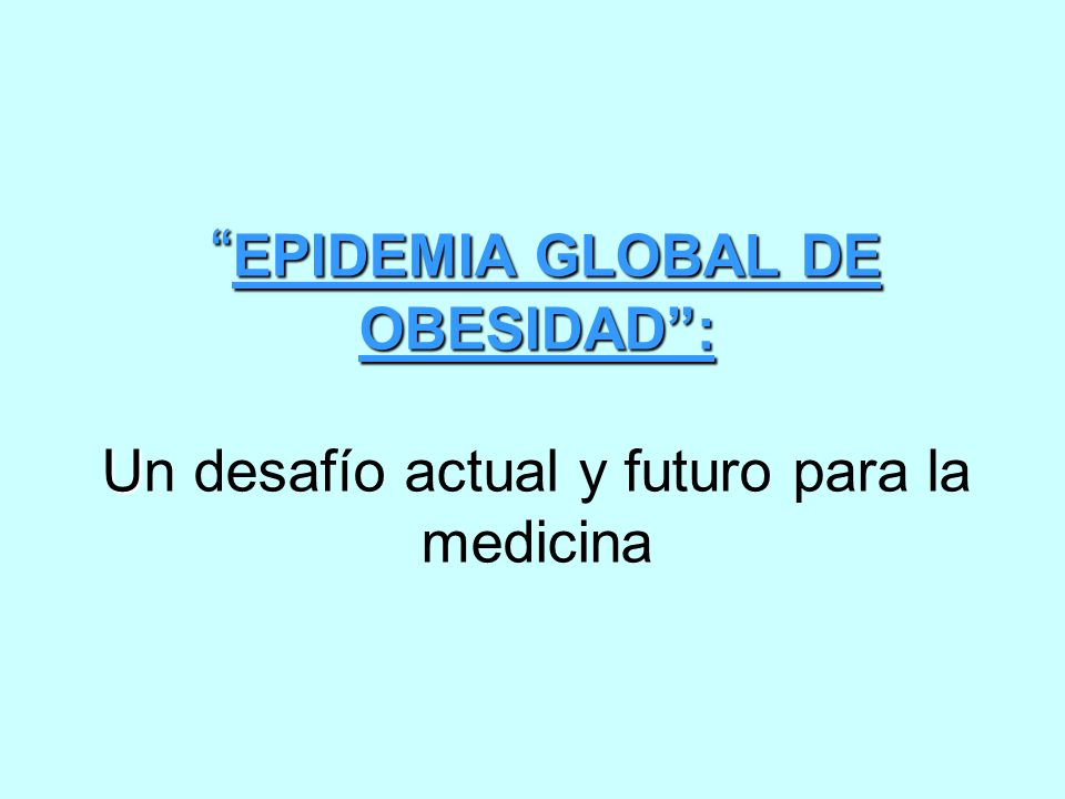 EPIDEMIA GLOBAL DE OBESIDAD : Un desafío actual y futuro para la medicina