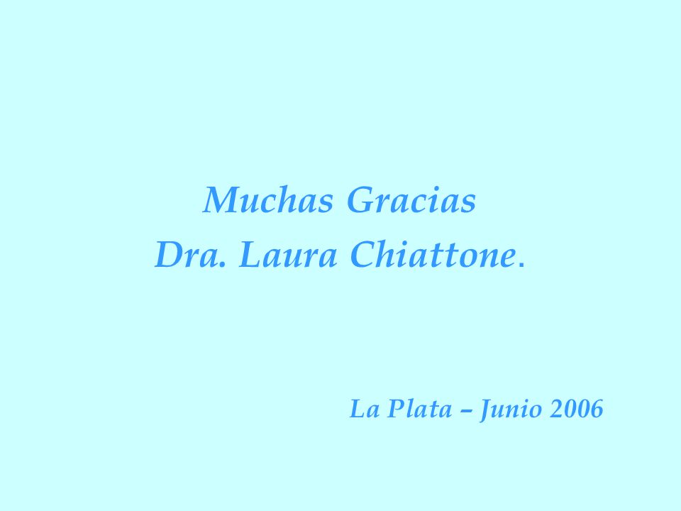 Muchas Gracias Dra. Laura Chiattone. La Plata – Junio 2006