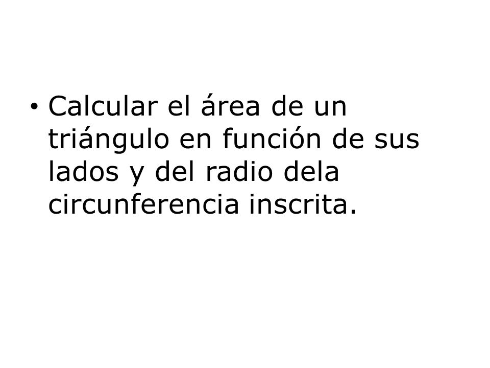 Calcular el área de un triángulo en función de sus lados y del radio dela circunferencia inscrita.