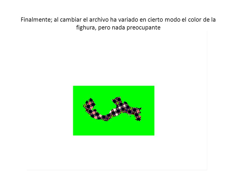 Finalmente; al cambiar el archivo ha variado en cierto modo el color de la fighura, pero nada preocupante