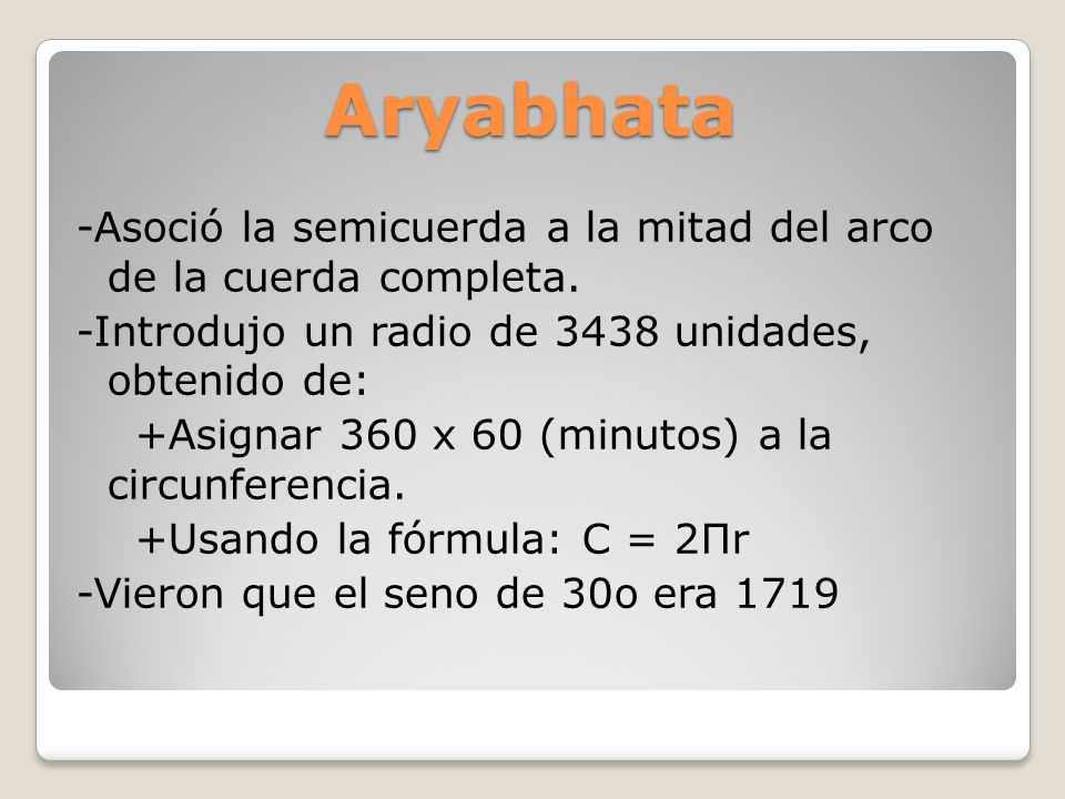 Aryabhata -Asoció la semicuerda a la mitad del arco de la cuerda completa. -Introdujo un radio de 3438 unidades, obtenido de: