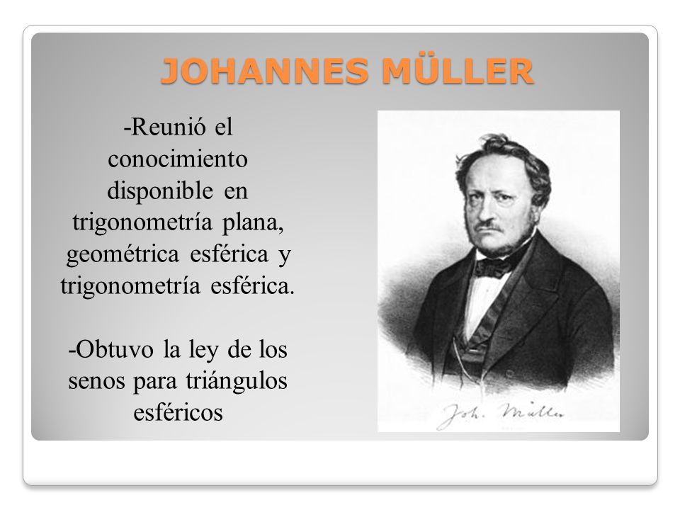 JOHANNES MÜLLER -Reunió el conocimiento disponible en trigonometría plana, geométrica esférica y trigonometría esférica.