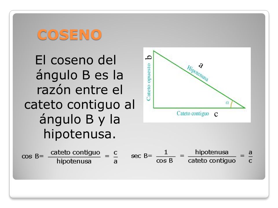 COSENO b. El coseno del ángulo B es la razón entre el cateto contiguo al ángulo B y la hipotenusa.