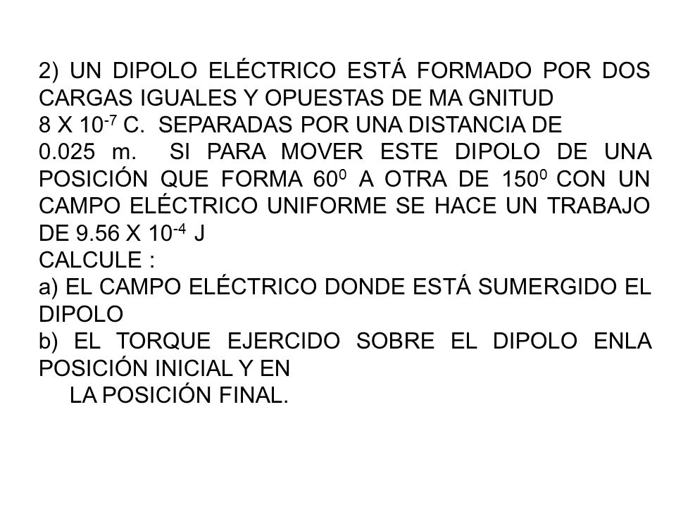 2) UN DIPOLO ELÉCTRICO ESTÁ FORMADO POR DOS CARGAS IGUALES Y OPUESTAS DE MA GNITUD