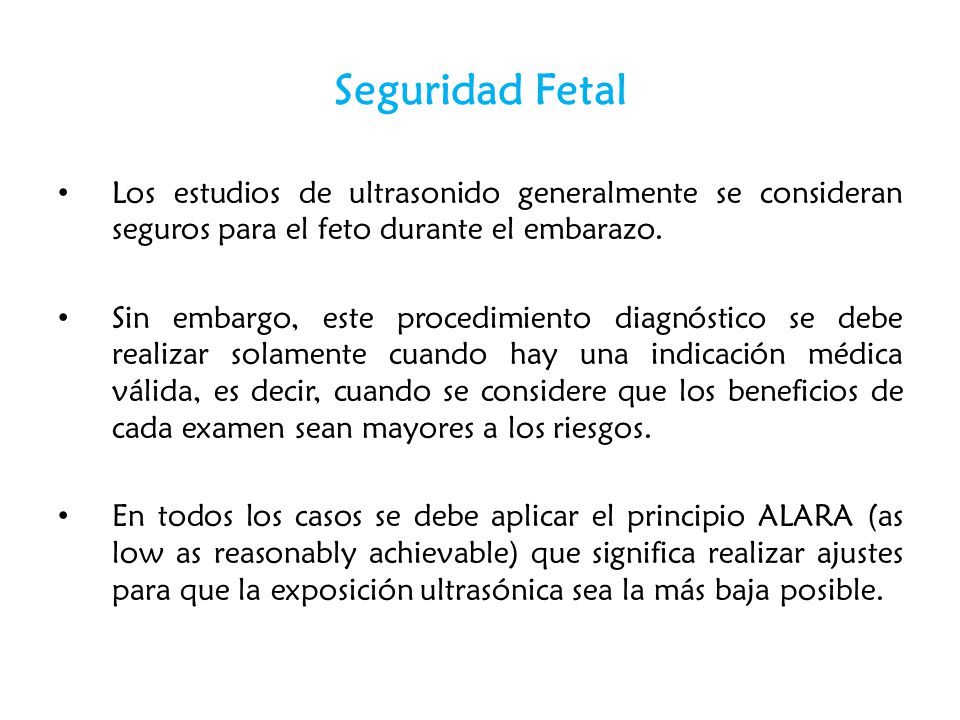 Seguridad Fetal Los estudios de ultrasonido generalmente se consideran seguros para el feto durante el embarazo.