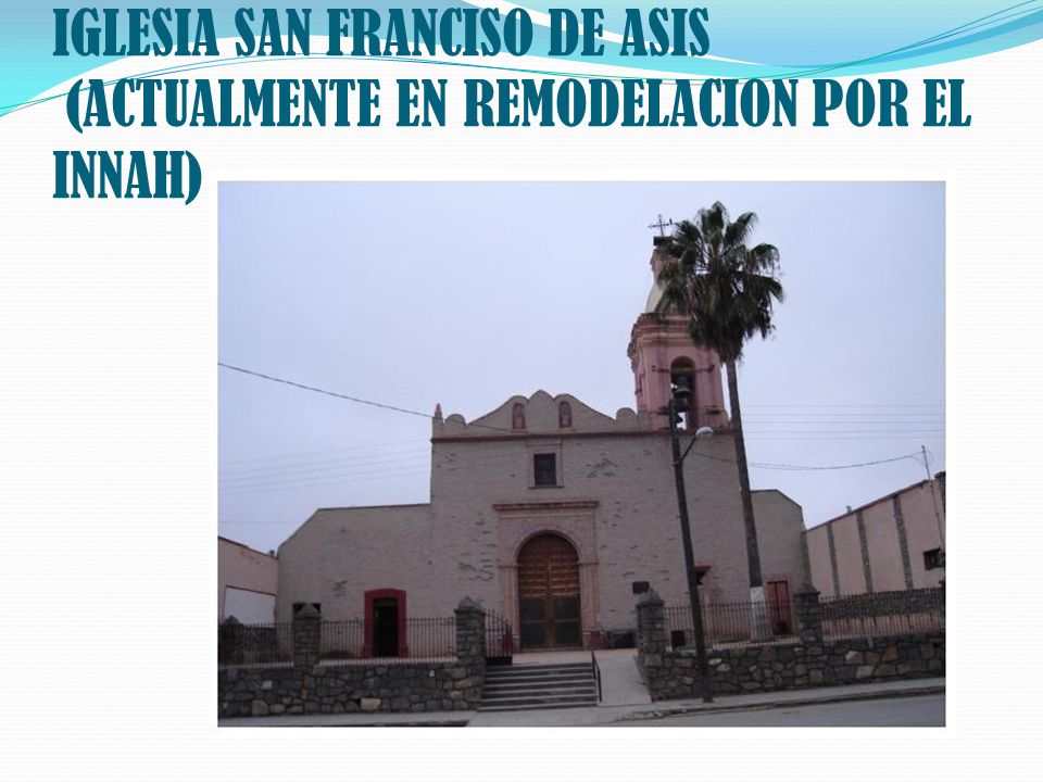 IGLESIA SAN FRANCISO DE ASIS (ACTUALMENTE EN REMODELACION POR EL INNAH)