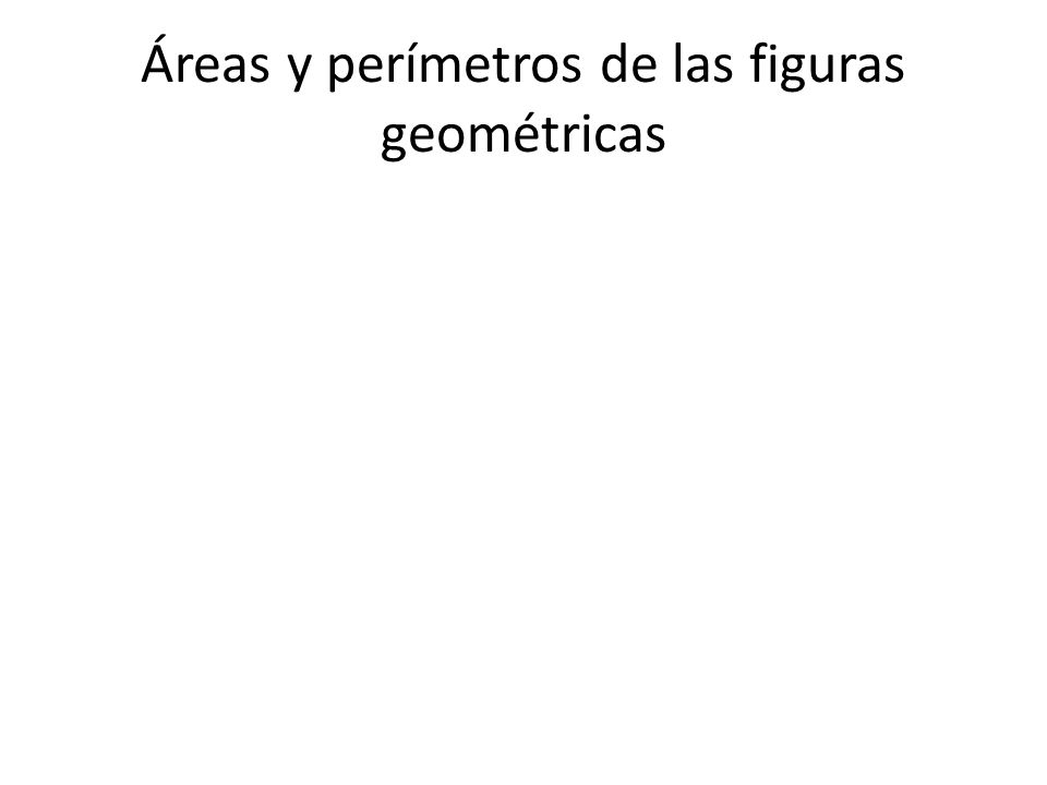 Áreas y perímetros de las figuras geométricas