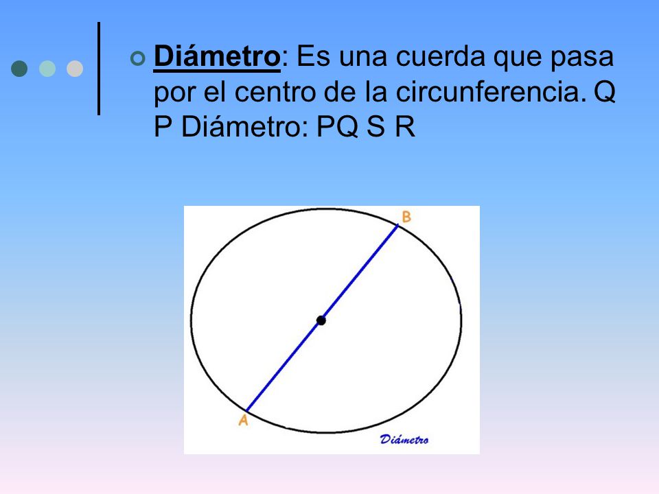 Diámetro: Es una cuerda que pasa por el centro de la circunferencia